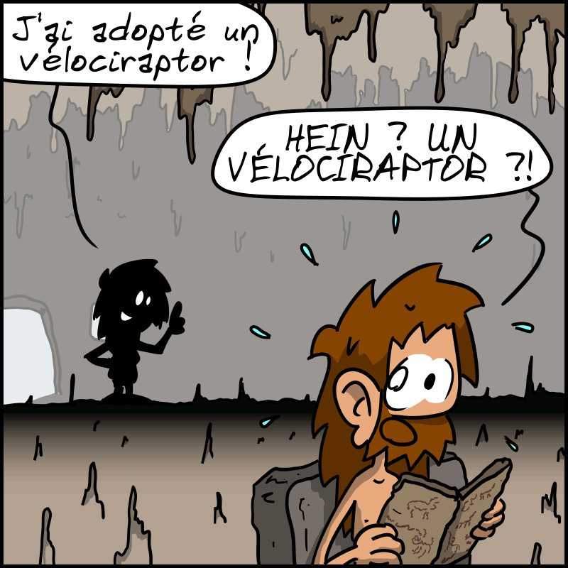 Elle poursuit : « J'ai adopté un vélociraptor. » Jean-Cro, qui était en train de lire une tablette, sursaute de peur : « HEIN ? UN VÉLOCIRAPTOR ?! »