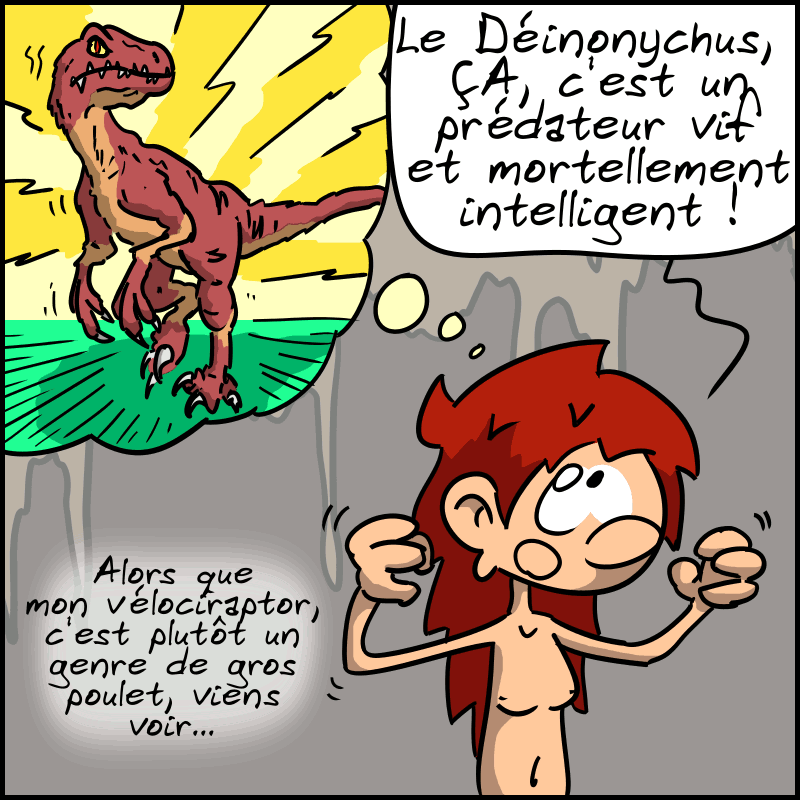 Magnon explique : « Le Déinonychus, ÇA, c'est un prédateur vif et mortellement intelligent ! Alors que mon vélociraptor, c'est plutôt un genre de gros poulet, viens voir… » On voit l'image d'un dinosaure connu comme un vélociraptor. Magnon entraîne Jean-Cro dehors.